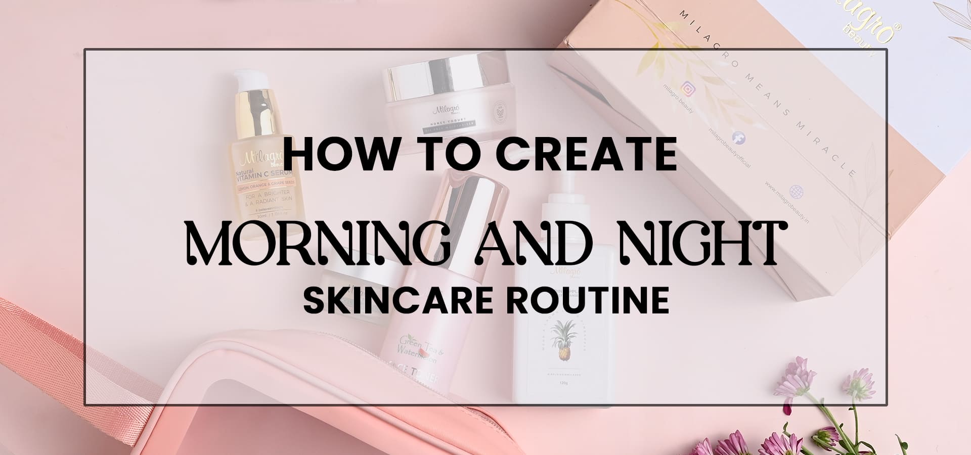 How to Create a Morning and Night Skincare Routine – Milagro Beauty