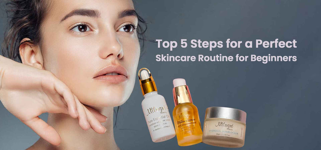 Top 5 Steps for a Perfect Skincare Routine for Beginners